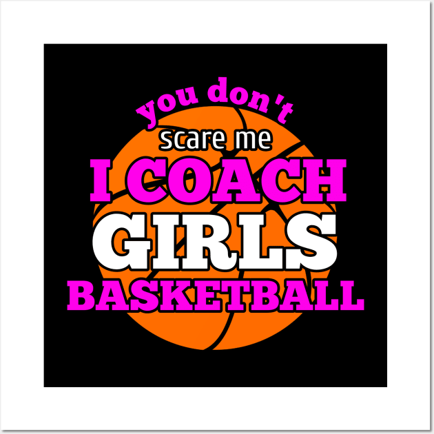 You Don't Scare Me I Coach Girls Basketball Wall Art by MaystarUniverse